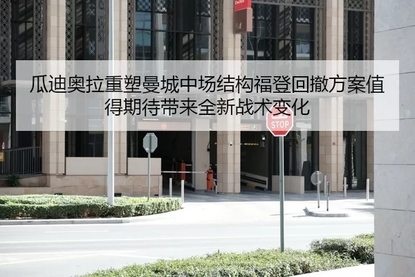 瓜迪奥拉重塑曼城中场结构福登回撤方案值得期待带来全新战术变化