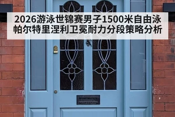 2026游泳世锦赛男子1500米自由泳帕尔特里涅利卫冕耐力分段策略分析