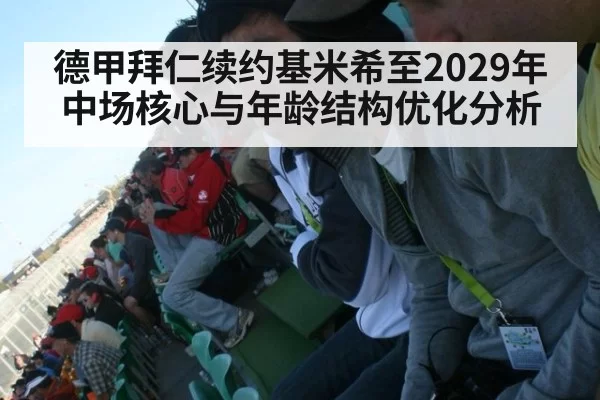 德甲拜仁续约基米希至2029年中场核心与年龄结构优化分析